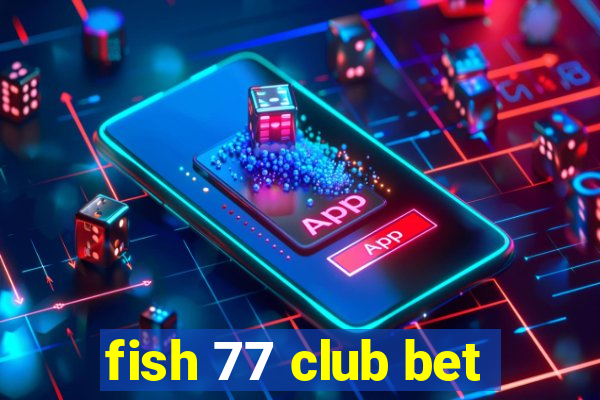 fish 77 club bet